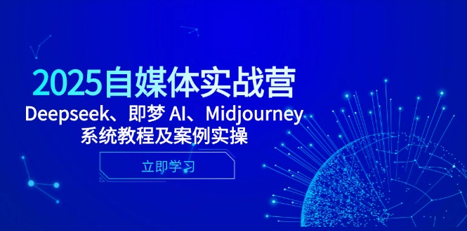 2025自媒体实战营，Deepseek、即梦 AI、Midjourney系统教程及案例实操-极光网创