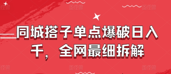 同城搭子单点爆破日入千，全网最细拆解-极光网创