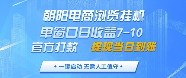 朝阳电商浏览挂G，单窗口日收益7-10，官方打款，单日提现到账，支持手机电脑【揭秘】-极光网创