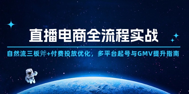 直播电商全流程实战：自然流三板斧+付费投放优化,多平台起号与GMV提升指南-极光网创
