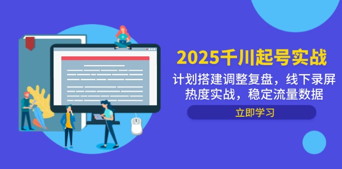 2025千川起号实战，计划搭建调整复盘，线下录屏热度实战，稳定流量数据-极光网创