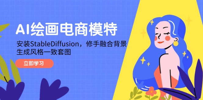 AI绘画电商模特，安装StableDiffusion，修手融合背景，生成风格一致套图-极光网创