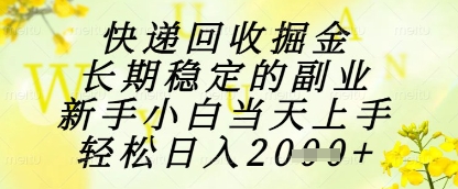 快递回收掘金项目，长期稳定的副业，新手小白当天上手，轻松日入1k+【揭秘】-极光网创