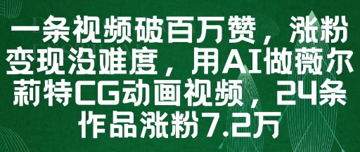 一条视频破百万赞,涨粉变现没难度,用AI做薇尔莉特CG动画视频,24条作品涨粉7.2W-极光网创