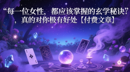 每一位女性,都应该掌握的玄学秘诀 ,真的对你极有好处【付费文章】-极光网创