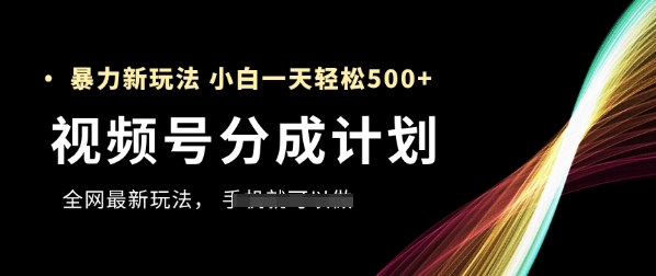 视频号分成计划，全网最暴力玩法，新手一天也能轻松5张+-极光网创