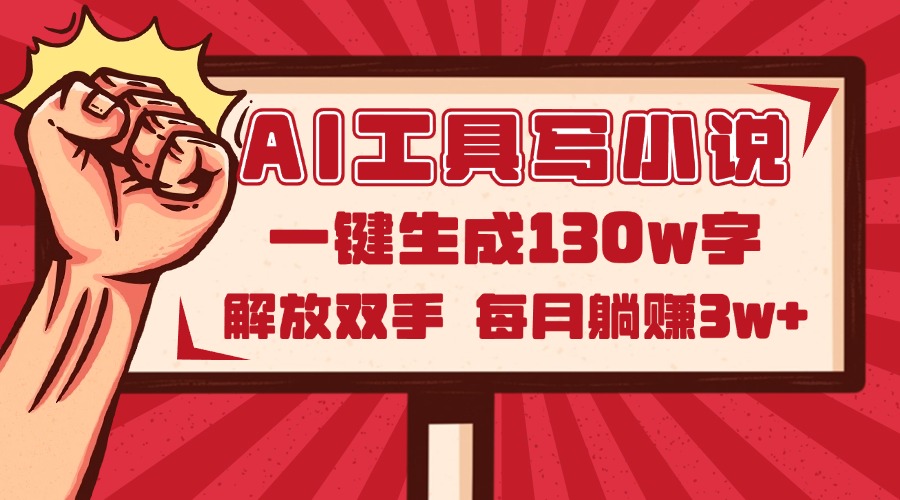 AI工具写小说2.0，一键生成130万字，解放双手，每月躺赚3w+-极光网创