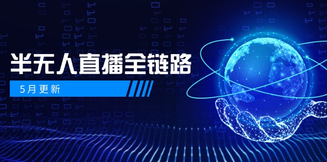 5月更新-半无人直播全链路：AI数字人+千川截流实战，女装选品与防违规…-极光网创