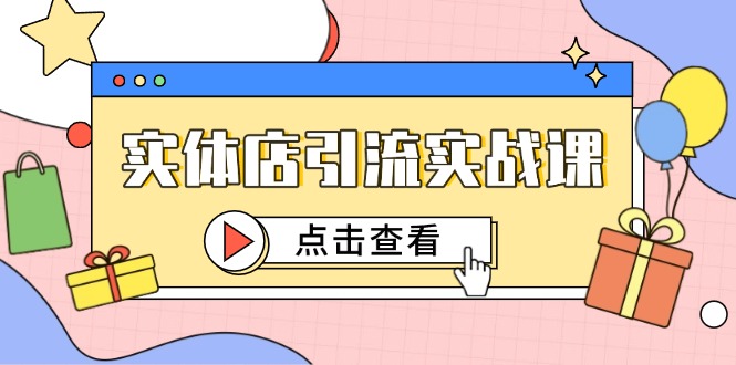 实体店引流实战课，短视频认知+抖加投放，精准对标百客进店-极光网创