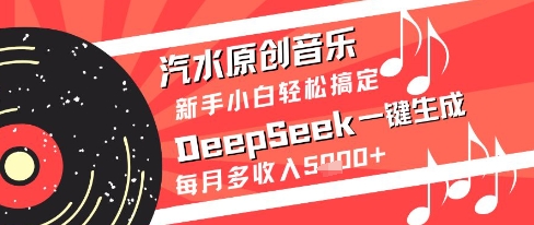 汽水原创音乐DeepSeek一键生成新手小白轻松搞定每月多收入5k+【揭秘】-极光网创