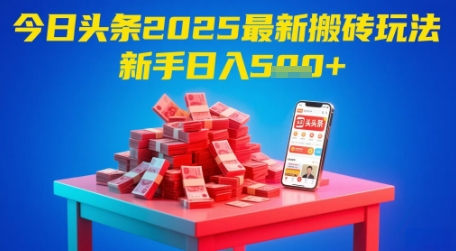 今日头条2025年最新搬砖玩法，新手也能轻松日入5张-极光网创