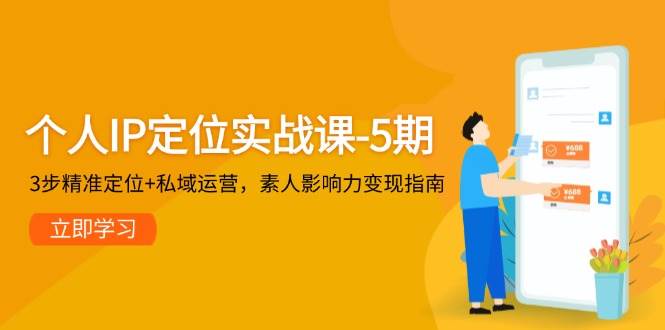 个人IP定位实战课-5期，3步精准定位+私域运营，素人影响力变现指南-极光网创