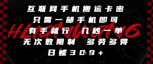互联网手机搬运卡密，只需一部手机即可，有手就行，几秒一单，无次数限制，多劳多得，日入3张【揭秘】-极光网创