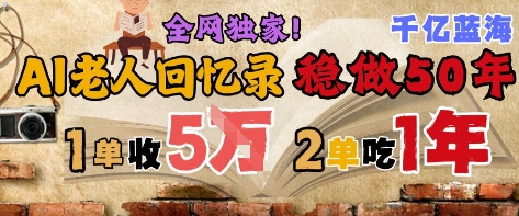 AI帮老人写回忆录，可以稳做50年的蓝海赛道，一单收2-3W，2单吃一年，长久可持续-极光网创