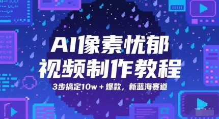 AI像素忧郁视频制作教程，3步搞定10w+爆款，新蓝海赛道-极光网创