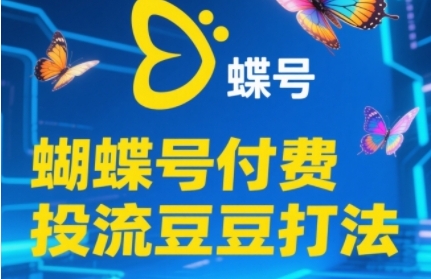 2025蝴蝶号付费投流豆豆打法,助新手快速掌握付费流量撬动自然流的核心玩法-极光网创