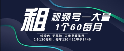 租视频号，一个60每月，2个120.纯绿色、无风险，常年租【揭秘】-极光网创