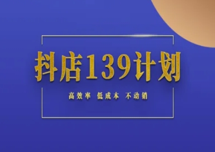 抖店139计划实录手册不动销起店实操方法论，高效率低成本不动销-极光网创