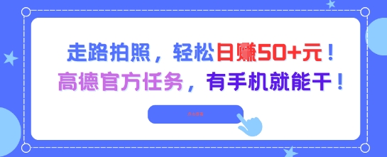走路拍照,轻松日入50+!高德官方任务,有手机就能干-极光网创