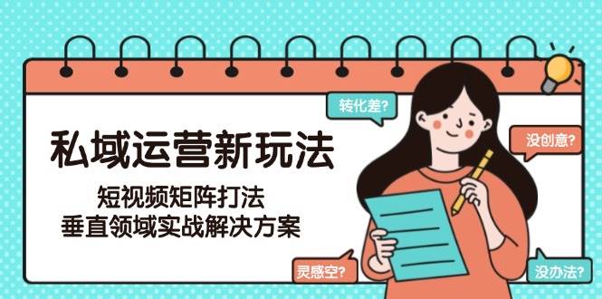 私域运营新玩法,短视频矩阵打法,垂直领域实战解决方案(更新6月)-极光网创