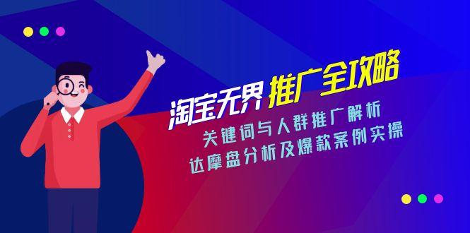 淘宝无界推广全攻略，关键词与人群推广解析，达摩盘分析及爆款案例实操-极光网创