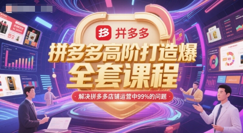 拼多多高阶打造爆款全套课程，解决拼多多店铺运营中99%的问题-极光网创