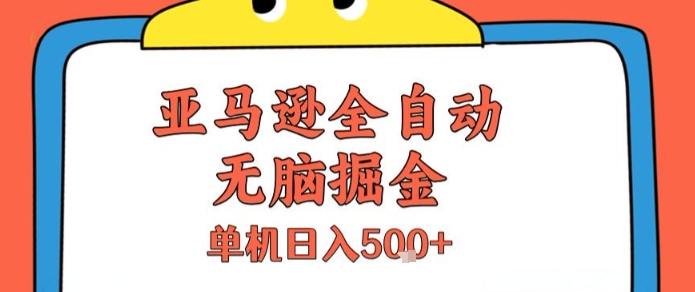 亚马逊全自动无脑掘金，无需人工，单机日入5张+【揭秘】-极光网创