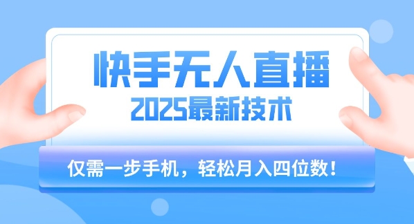 【快手无人直播】2025年最新玩法,只需一部手机,轻松月入四位数【揭秘】-极光网创