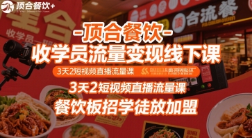 顶合餐饮-收学员流量变现线下课，3天2短视频直播流量课，餐饮板招学徒放加盟-极光网创