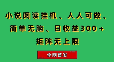 小说挂G阅读，人人可做，简单无脑，一天收益3张+矩阵无限上，全网首发【揭秘】-极光网创
