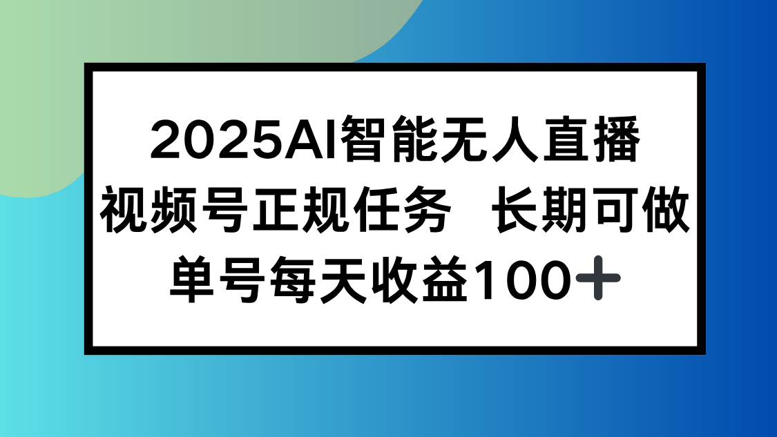 2025AI智能无人直播新玩法，视频号长期稳定任务，单日平均收益100+-极光网创