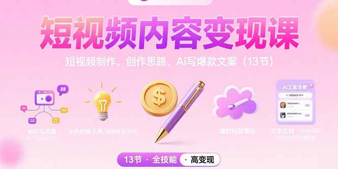短视频内容变现课：短视频制作、创作思路、Ai写爆款文案(13节-极光网创
