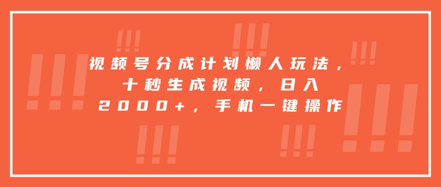 视频号分成计划懒人玩法，十秒生成视频，日入2000+，手机一键操作-极光网创