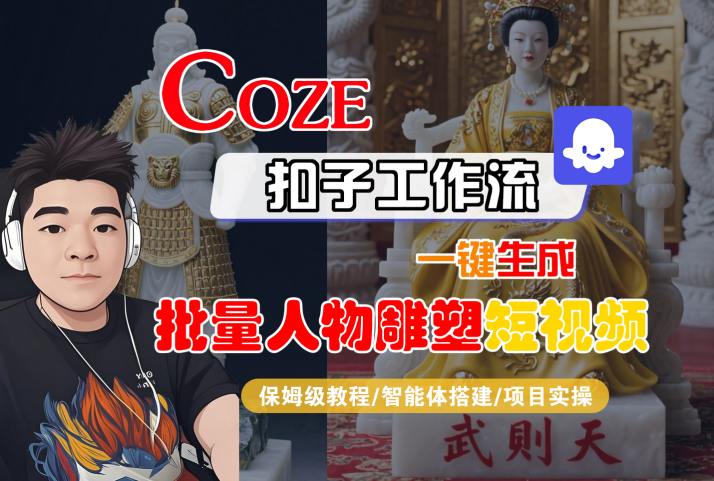 Coze扣子工作流一键生成批量人物雕塑短视频，保姆级教程-智能体搭建-项目实操-极光网创