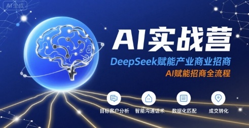 AI实战营：DeepSeek赋能产业商业招商，AI赋能招商全流程-极光网创