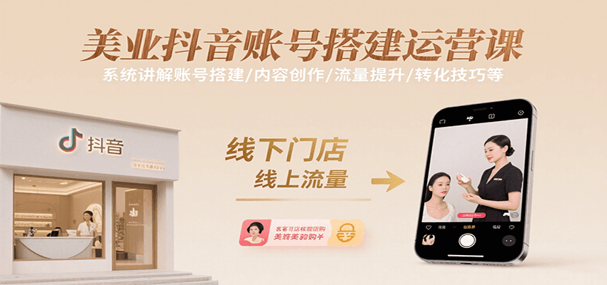 美业抖音账号搭建运营课，系统讲解账号搭建/内容创作/流量提升/转化技巧等-极光网创