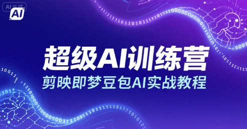 超级AI训练营，剪映即梦豆包AI实战教程-极光网创