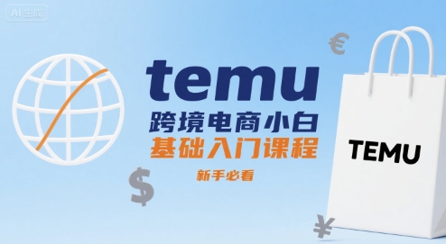 temu跨境电商小白基础入门课程，新手必看-极光网创