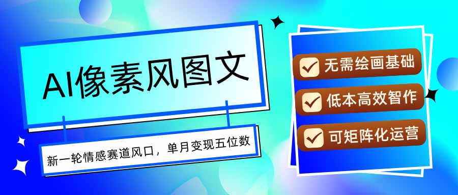 AI像素风图文超详细实操全过程，每天一小时轻松易上手，单月变现五位数-极光网创