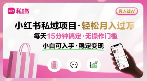 小红书私域项目 月入过W非常轻松 每天15分钟即可搞定，无任何操作门槛，小白可入手-极光网创