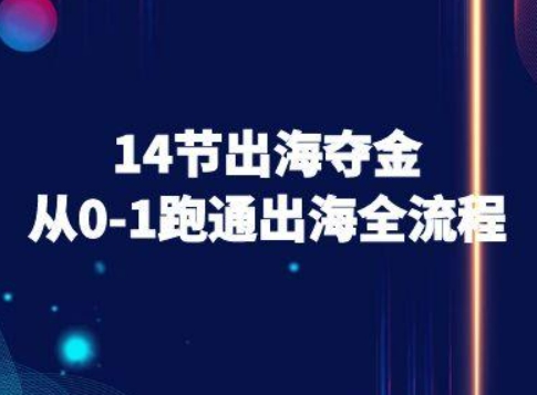 14节出海夺金从0-1跑通出海全流程-跨境电商教程-极光网创