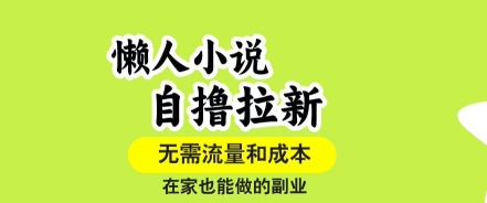 懒人小说自撸拉新，无需流量，一个账号一条作品就可以打爆收益，在家也能轻松做的副业【揭秘】-极光网创