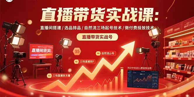 直播带货实战课：直播间搭建/选品排品/自然流三场起号技术/微付费投放技术-极光网创