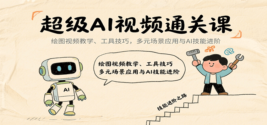 超级AI视频通关课：绘图视频教学、工具技巧，多元场景应用与AI技能进阶-极光网创