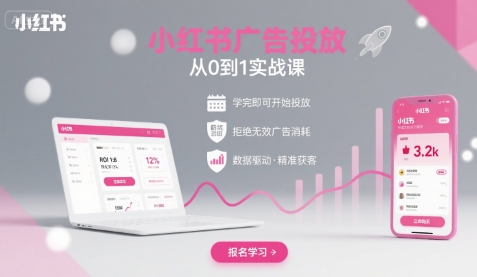 小红书广告投放从0到1的实战课，学完即可开始投放，拒绝无效广告消耗-极光网创