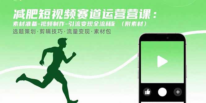 减肥短视频赛道运营课：素材准备-视频制作-引流变现全流程 (附素材-极光网创