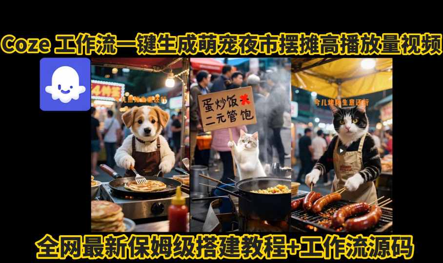 coze工作流一键生成萌宠夜市摆摊AI高赞高播放量视频保姆级拆解教程-极光网创