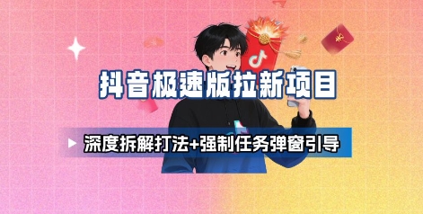 抖音极速版拉新项目_深度拆解打法+强制任务弹窗引导-极光网创