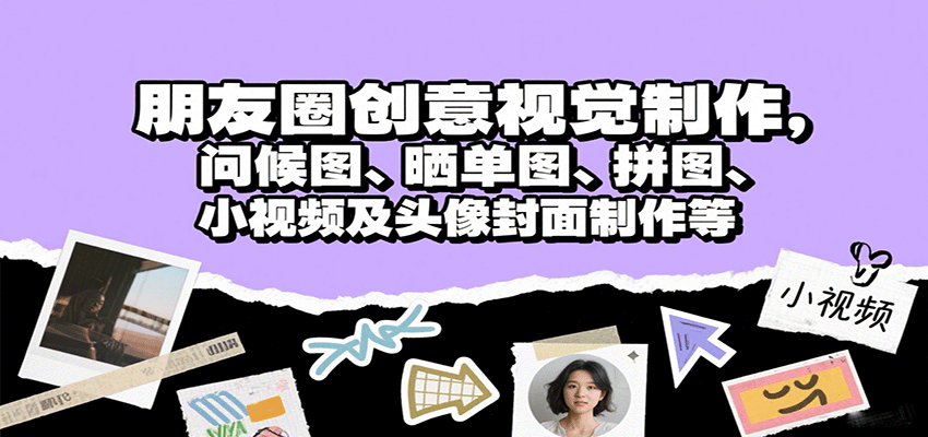 朋友圈创意视觉制作，问候图、晒单图、拼图、小视频及头像封面制作等-极光网创