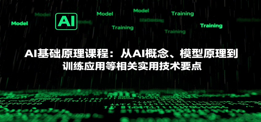 AI基础原理课程：从AI概念、模型原理到训练应用等相关实用技术要点-极光网创